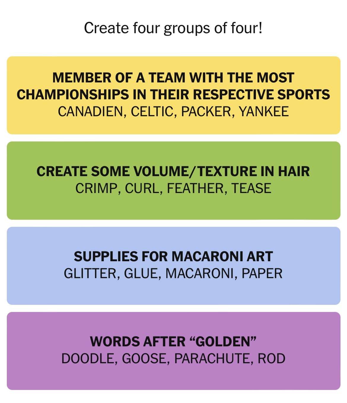 Organize teams, hair styles, craft supplies, and word pairs.